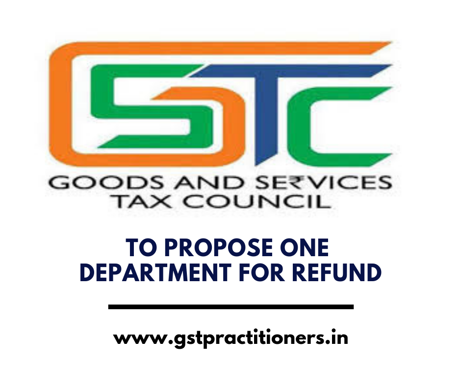 GST council proposes to nominate one dept for GST refunds