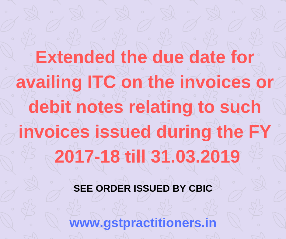 Extended the due date for availing ITC on invoices till 31.03.2019