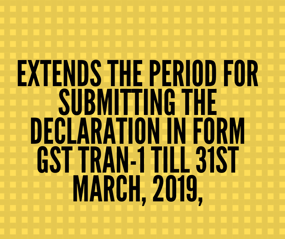Extension of time limit for submitting the declaration in FORM GST TRAN-1 [See Order]