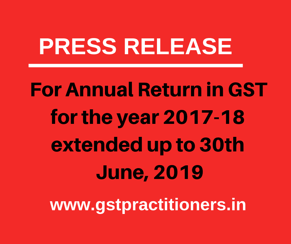 Press Release issued for Annual Return in GST for the year 2017-18 extended up to 30th June, 2019