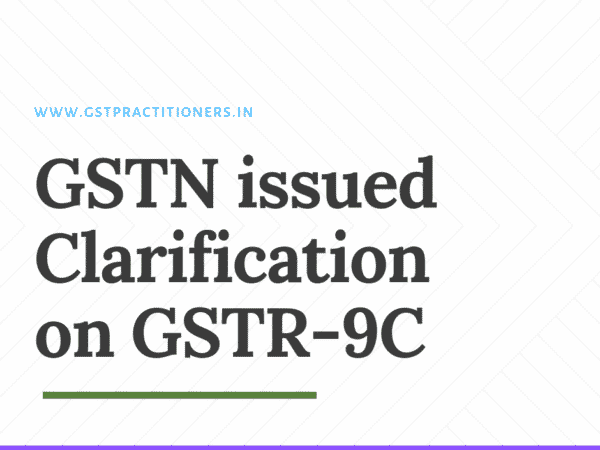 GSTN Team issued Clarification on Various issues relating to GSTR-9C