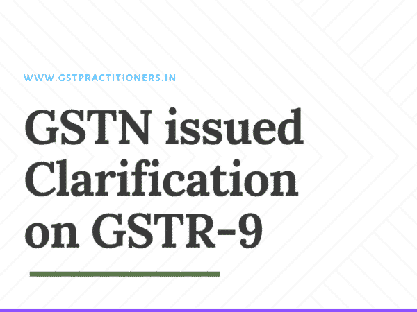 GSTN Team issued Clarification on Various issues relating to GSTR-9