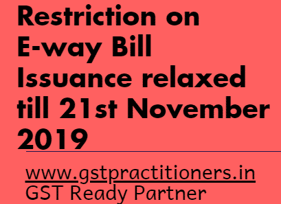 Restriction on E-way Bill Issuance relaxed till 21st November 2019