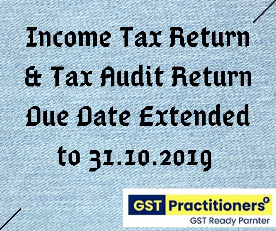 Income Tax Return and Tax Audit Report filing due date extended to 31st October’2019