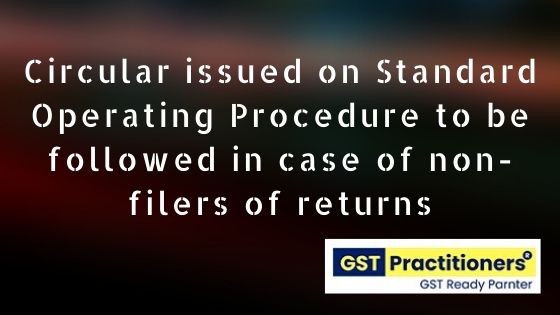 Standard Operating Procedure issued in cases of non-filing of FORM GSTR 3B returns.