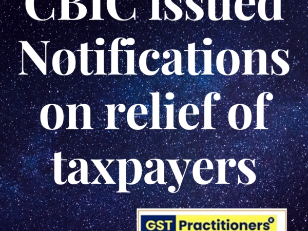 CBIC issued Notifications for Relief of taxpayers in view of spread of Novel Corona Virus (COVID-19)