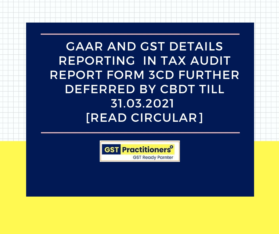 GAAR AND GST DETAILS IN TAX AUDIT REPORT FORM 3CD FURTHER DEFERRED BY CBDT [Read Circular]