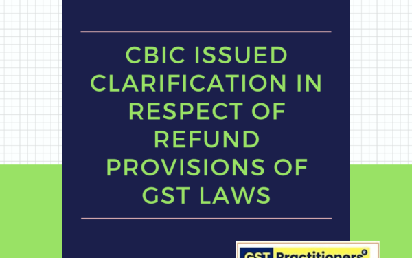 CBIC issued Clarification in respect of Refund provisions of GST Laws