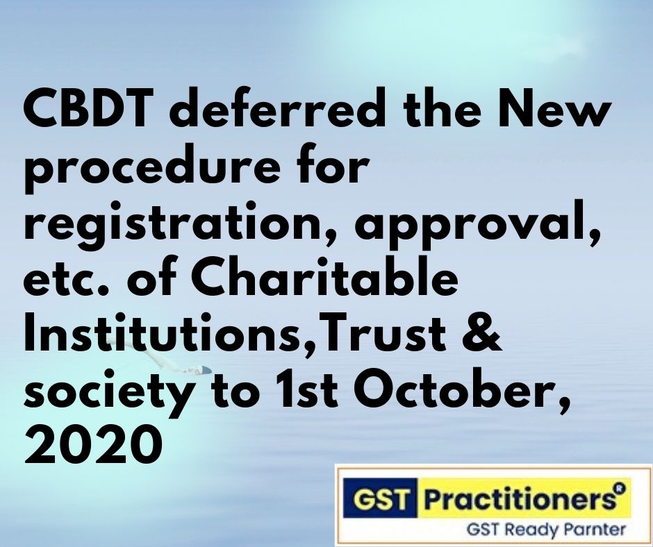 CBDT deferred the New procedure for registration, approval, etc. of Charitable Institutions,Trust & society to 1st October, 2020