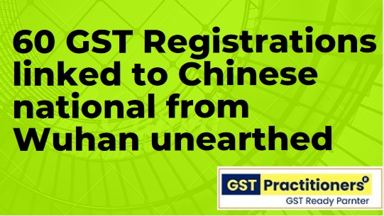 60 GST registrations linked to Chinese national from Wuhan unearthed