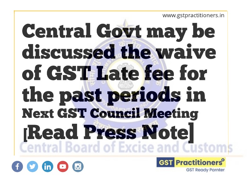 CBIC issued the press note on the issue of GST Late fee for the past periods to be discussed in the next GST Council meeting