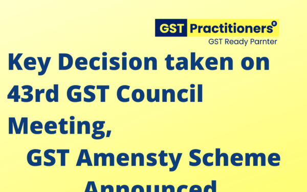 Key decisions taken on 43rd GST Council meeting, GST Amnesty Scheme Announced.